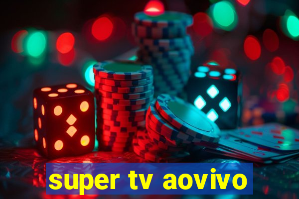 super tv aovivo